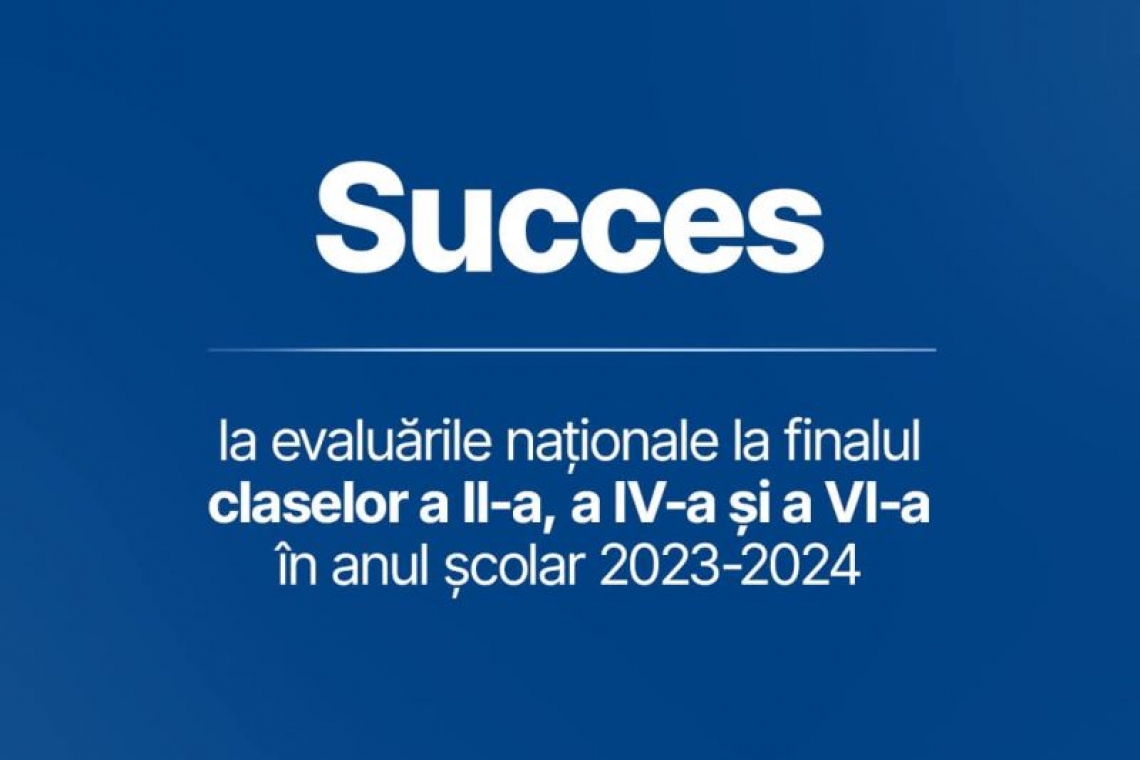 Evaluările naţionale la finalul claselor a II-a, a IV-a şi VI-a în anul şcolar 2023 - 2024 încep luni, 13 mai